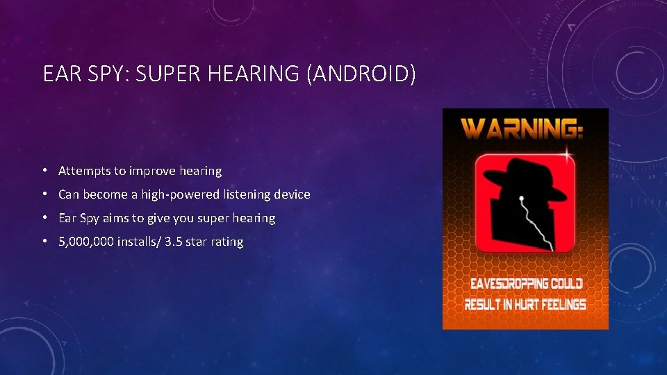 EAR SPY: SUPER HEARING (ANDROID) • Attempts to improve hearing • Can become a