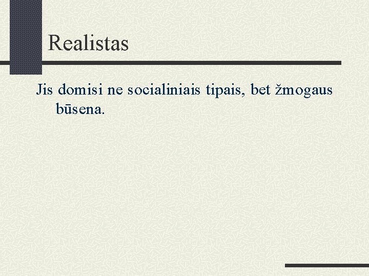 Realistas Jis domisi ne socialiniais tipais, bet žmogaus būsena. 