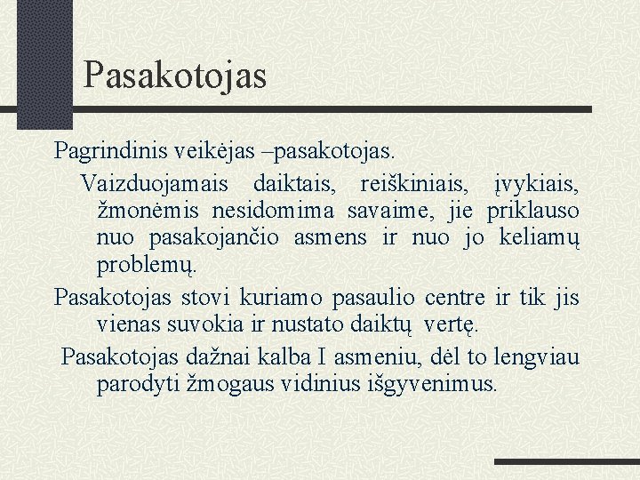 Pasakotojas Pagrindinis veikėjas –pasakotojas. Vaizduojamais daiktais, reiškiniais, įvykiais, žmonėmis nesidomima savaime, jie priklauso nuo