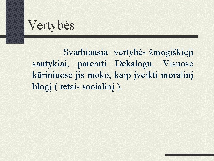 Vertybės Svarbiausia vertybė- žmogiškieji santykiai, paremti Dekalogu. Visuose kūriniuose jis moko, kaip įveikti moralinį