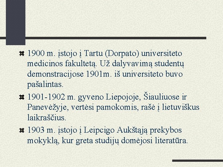 1900 m. įstojo į Tartu (Dorpato) universiteto medicinos fakultetą. Už dalyvavimą studentų demonstracijose 1901