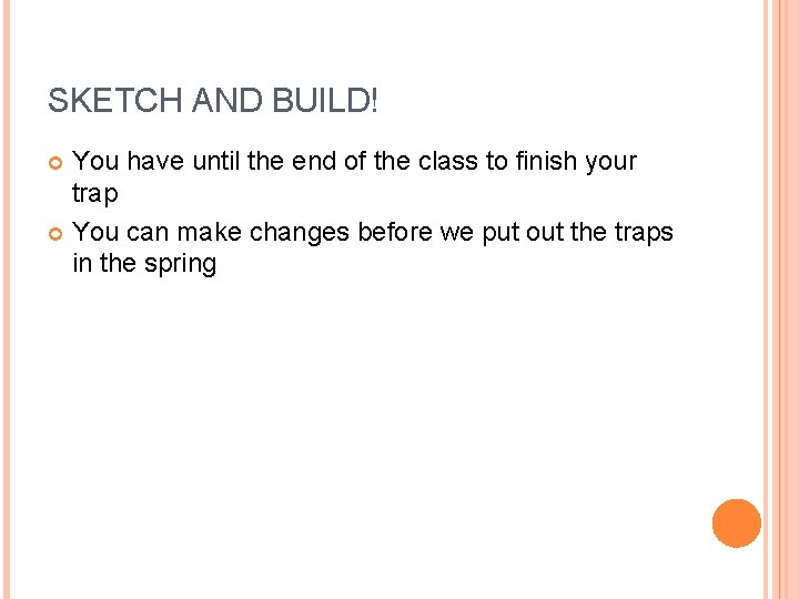 SKETCH AND BUILD! You have until the end of the class to finish your