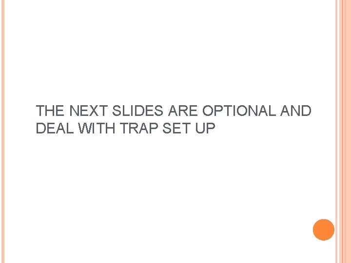 THE NEXT SLIDES ARE OPTIONAL AND DEAL WITH TRAP SET UP 