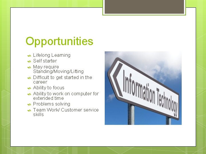 Opportunities Lifelong Learning Self starter May require Standing/Moving/Lifting Difficult to get started in the