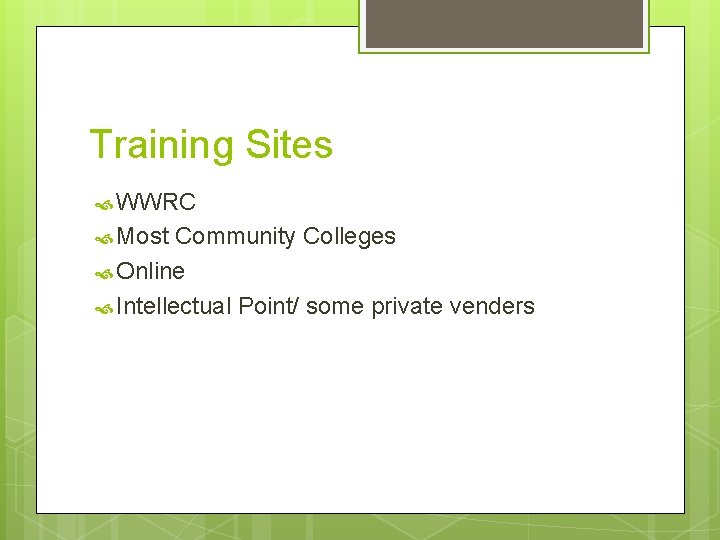 Training Sites WWRC Most Community Colleges Online Intellectual Point/ some private venders 