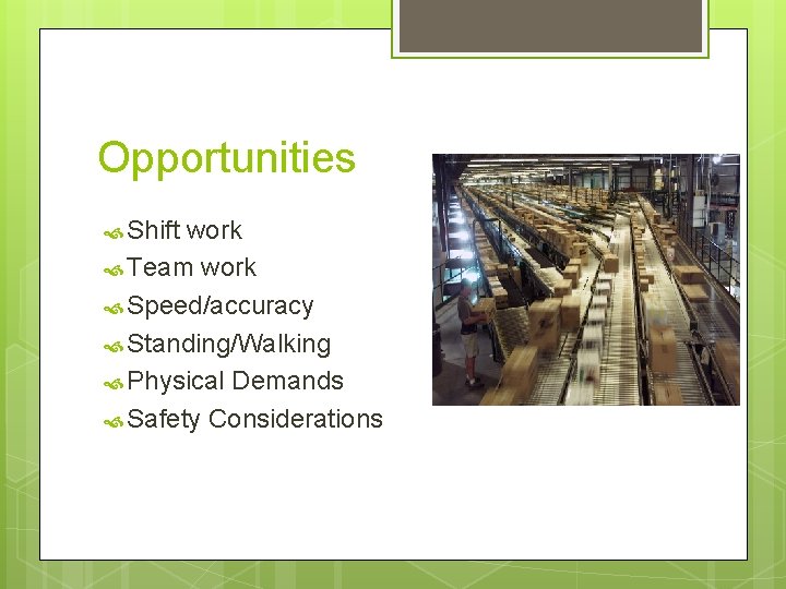 Opportunities Shift work Team work Speed/accuracy Standing/Walking Physical Demands Safety Considerations 