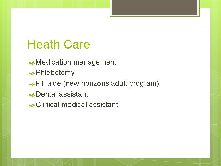 Heath Care Medication management Phlebotomy PT aide (new horizons adult program) Dental assistant Clinical