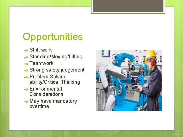 Opportunities Shift work Standing/Moving/Lifting Teamwork Strong safety judgement Problem Solving ability/Critical Thinking Environmental Considerations