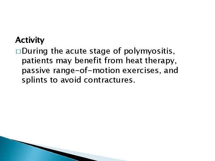 Activity � During the acute stage of polymyositis, patients may benefit from heat therapy,