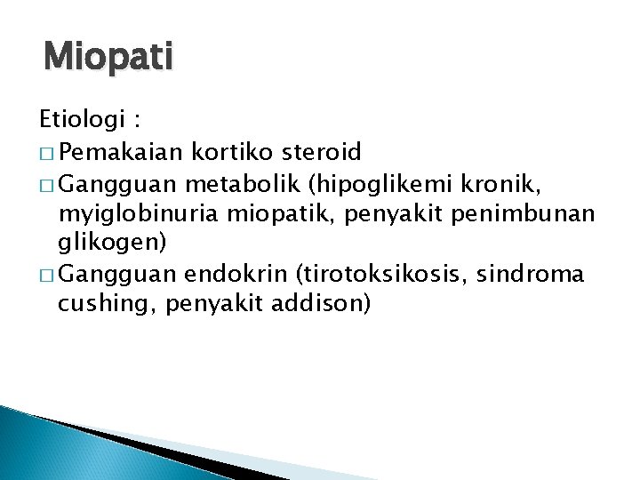 Miopati Etiologi : � Pemakaian kortiko steroid � Gangguan metabolik (hipoglikemi kronik, myiglobinuria miopatik,