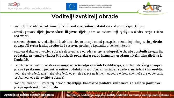 Voditelj/Izvršitelj obrade • voditelj i izvršitelj obrade imenuju službenika za zaštitu podataka u svakom