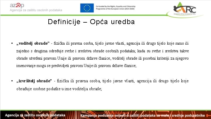 Definicije – Opća uredba • „voditelj obrade” - fizička ili pravna osoba, tijelo javne