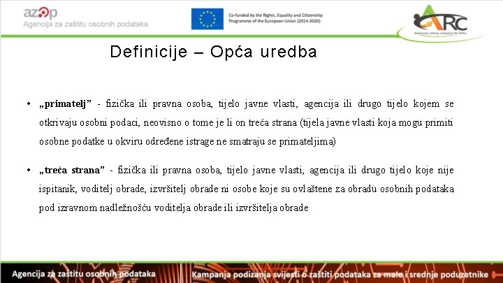 Definicije – Opća uredba • „primatelj” - fizička ili pravna osoba, tijelo javne vlasti,