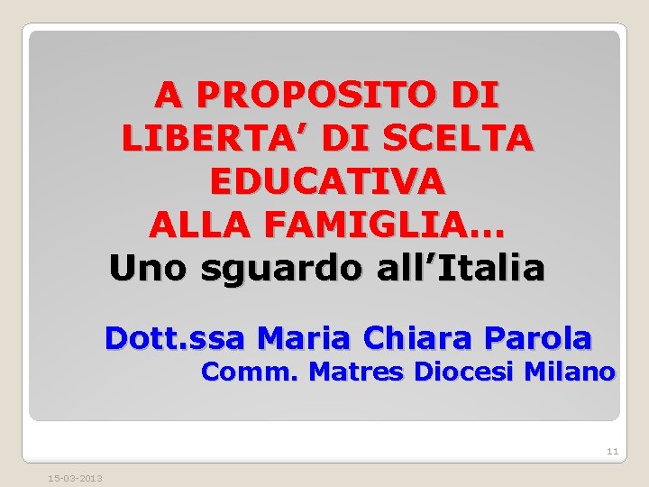 A PROPOSITO DI LIBERTA’ DI SCELTA EDUCATIVA ALLA FAMIGLIA… Uno sguardo all’Italia Dott. ssa