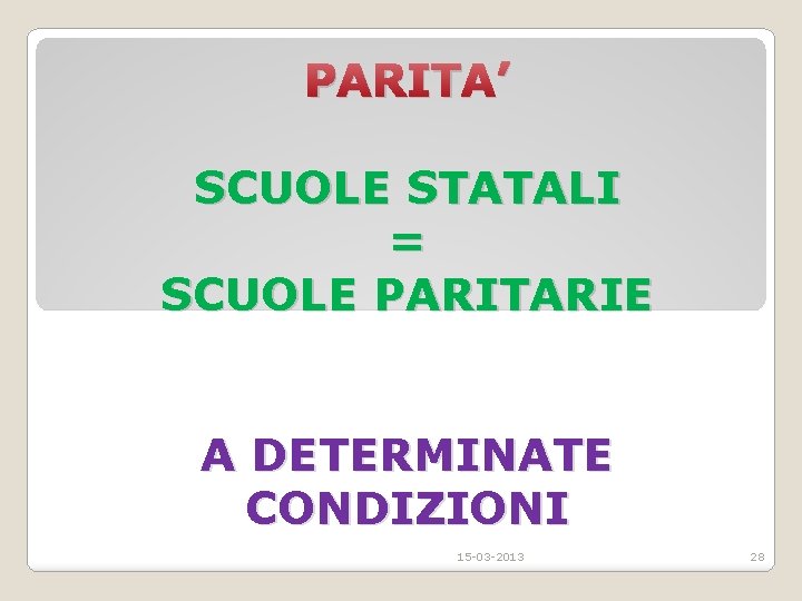 PARITA’ SCUOLE STATALI = SCUOLE PARITARIE A DETERMINATE CONDIZIONI 15 -03 -2013 28 