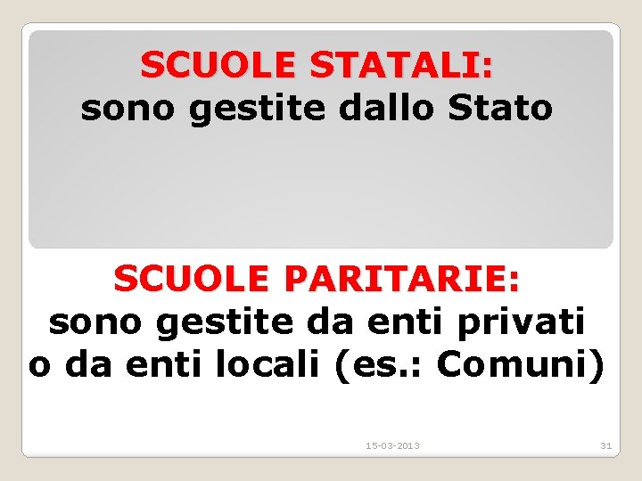 SCUOLE STATALI: sono gestite dallo Stato SCUOLE PARITARIE: sono gestite da enti privati o