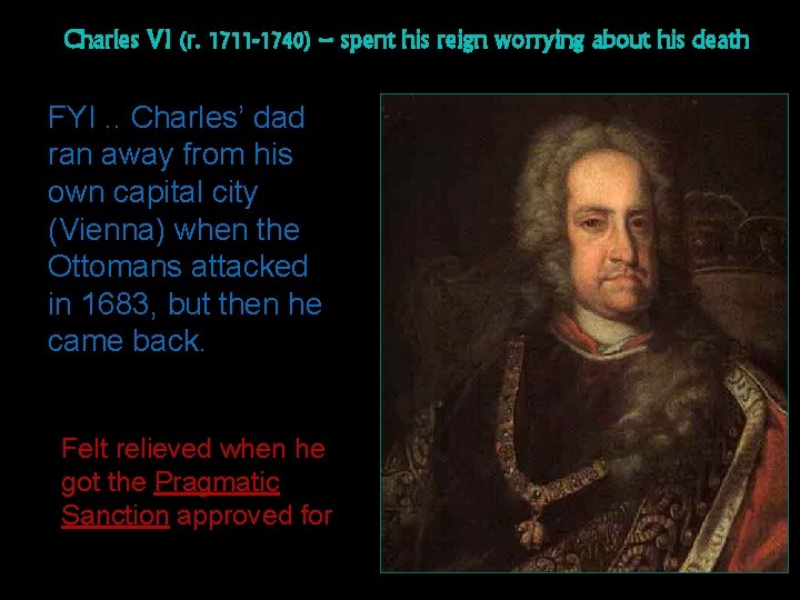 Charles VI (r. 1711 -1740) – spent his reign worrying about his death FYI.