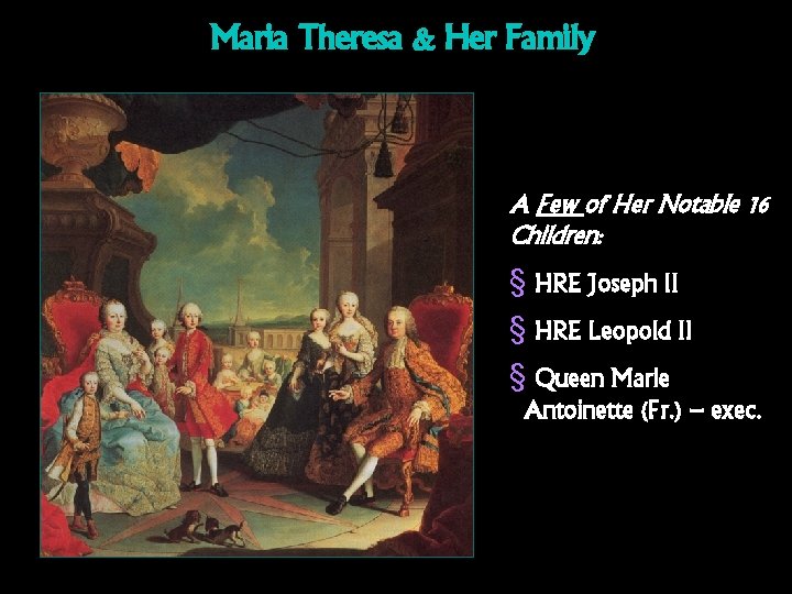 Maria Theresa & Her Family A Few of Her Notable 16 Children: § HRE