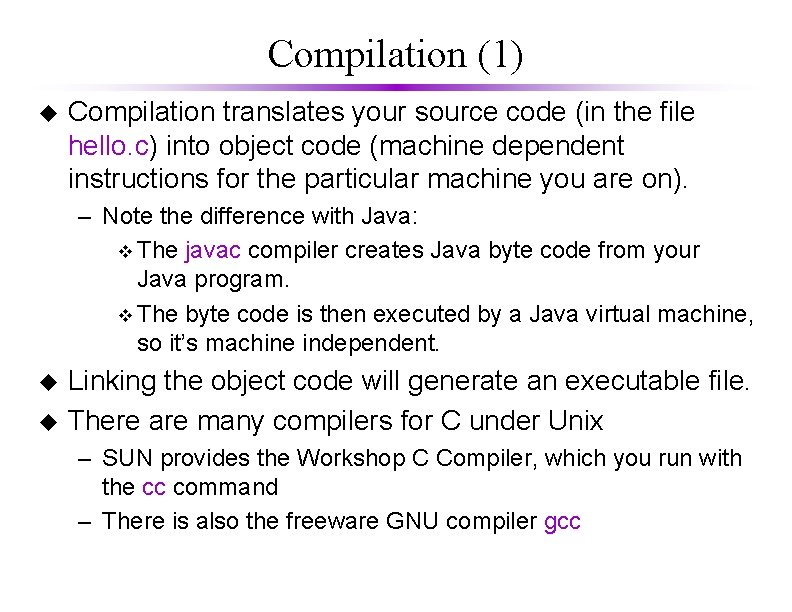Compilation (1) u Compilation translates your source code (in the file hello. c) into