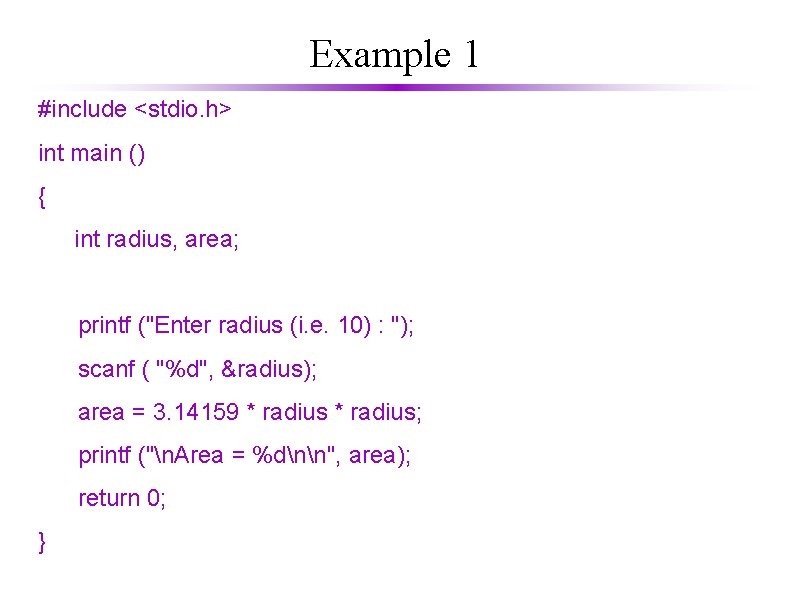 Example 1 #include <stdio. h> int main () { int radius, area; printf ("Enter