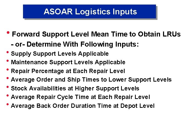 ASOAR Logistics Inputs h. Forward Support Level Mean Time to Obtain LRUs - or-