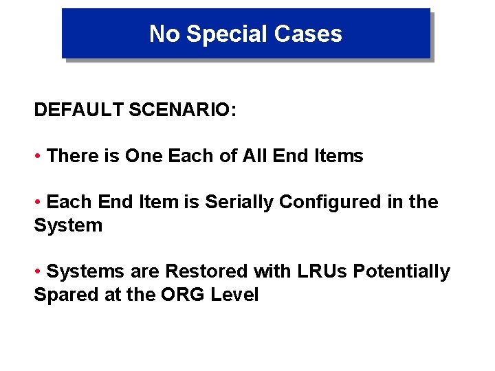 No Special Cases DEFAULT SCENARIO: • There is One Each of All End Items
