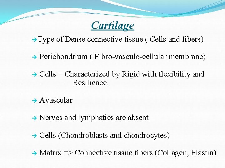 Cartilage Type of Dense connective tissue ( Cells and fibers) Perichondrium ( Fibro-vasculo-cellular membrane)