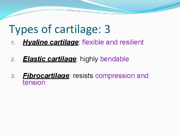 Types of cartilage: 3 1. Hyaline cartilage: cartilage flexible and resilient 2. Elastic cartilage: