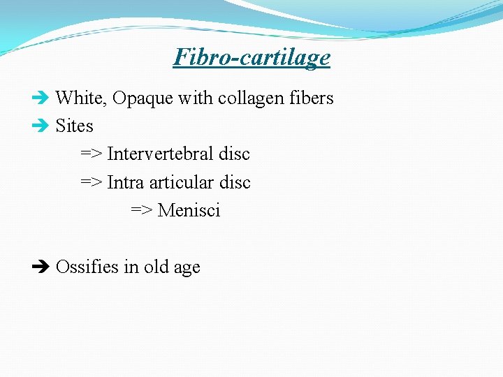 Fibro-cartilage White, Opaque with collagen fibers Sites => Intervertebral disc => Intra articular disc