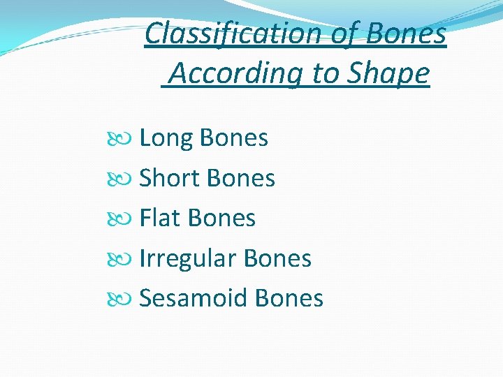 Classification of Bones According to Shape Long Bones Short Bones Flat Bones Irregular Bones