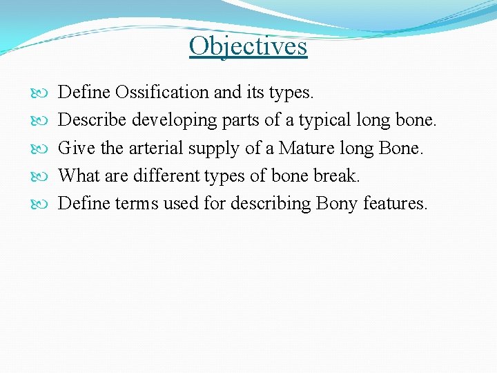 Objectives Define Ossification and its types. Describe developing parts of a typical long bone.