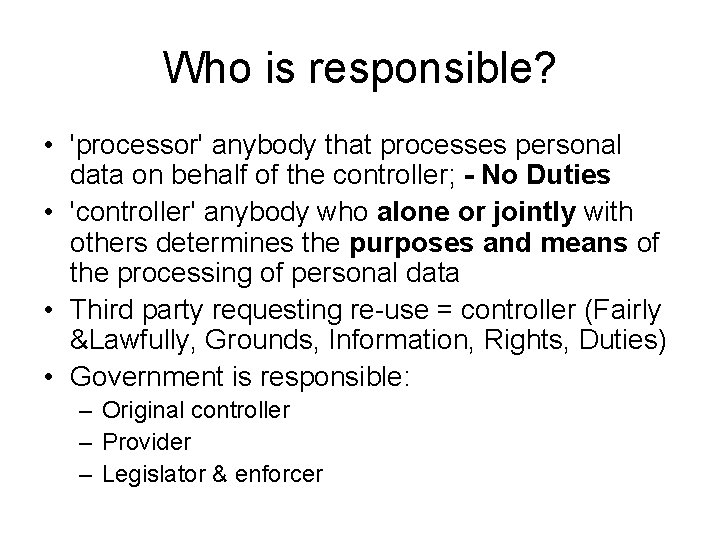 Who is responsible? • 'processor' anybody that processes personal data on behalf of the
