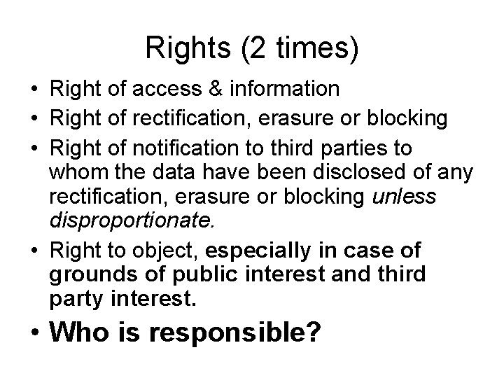 Rights (2 times) • Right of access & information • Right of rectification, erasure