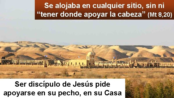 Se alojaba en cualquier sitio, sin ni “tener donde apoyar la cabeza” (Mt 8,