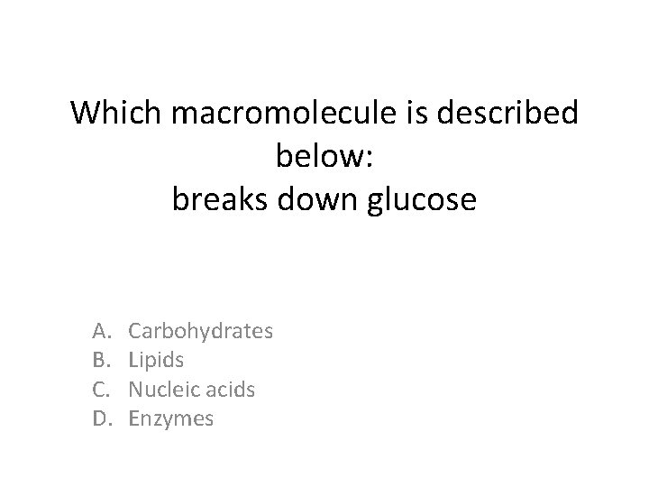 Which macromolecule is described below: breaks down glucose A. B. C. D. Carbohydrates Lipids