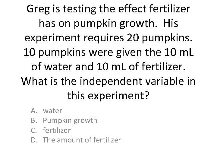 Greg is testing the effect fertilizer has on pumpkin growth. His experiment requires 20
