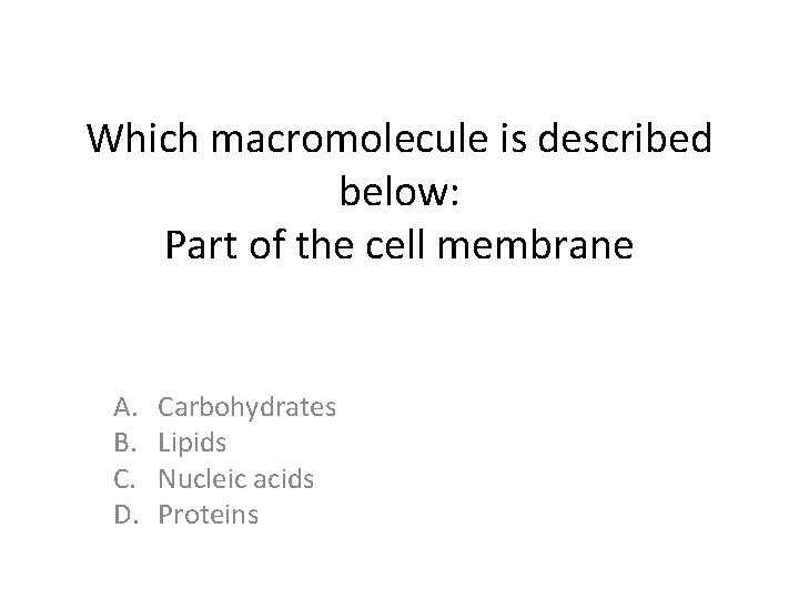 Which macromolecule is described below: Part of the cell membrane A. B. C. D.