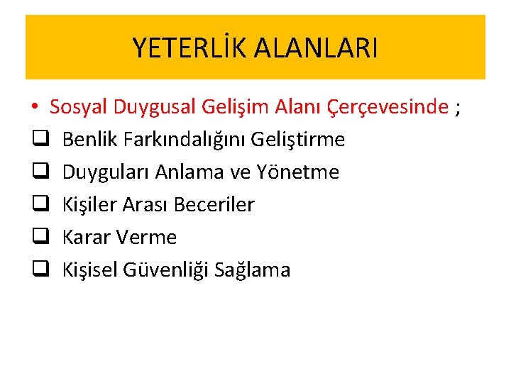 YETERLİK ALANLARI • Sosyal Duygusal Gelişim Alanı Çerçevesinde ; q Benlik Farkındalığını Geliştirme q