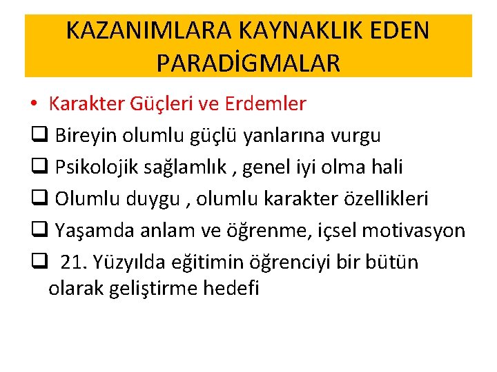 KAZANIMLARA KAYNAKLIK EDEN PARADİGMALAR • Karakter Güçleri ve Erdemler q Bireyin olumlu güçlü yanlarına