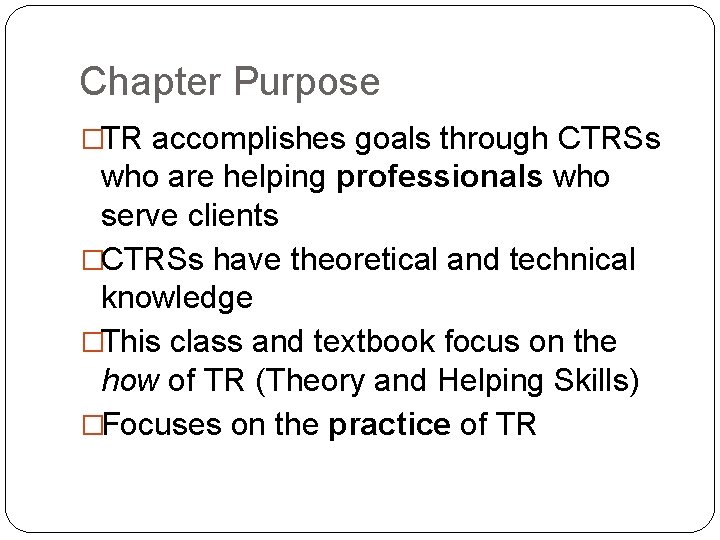 Chapter Purpose �TR accomplishes goals through CTRSs who are helping professionals who serve clients