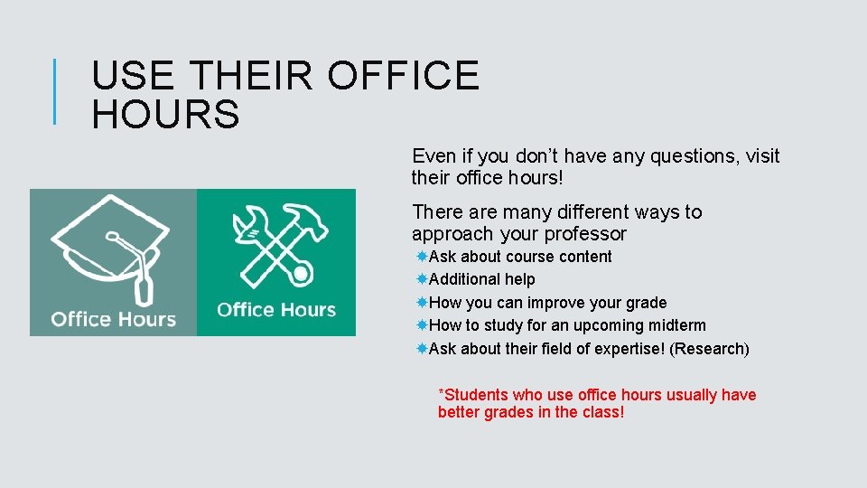 USE THEIR OFFICE HOURS Even if you don’t have any questions, visit their office