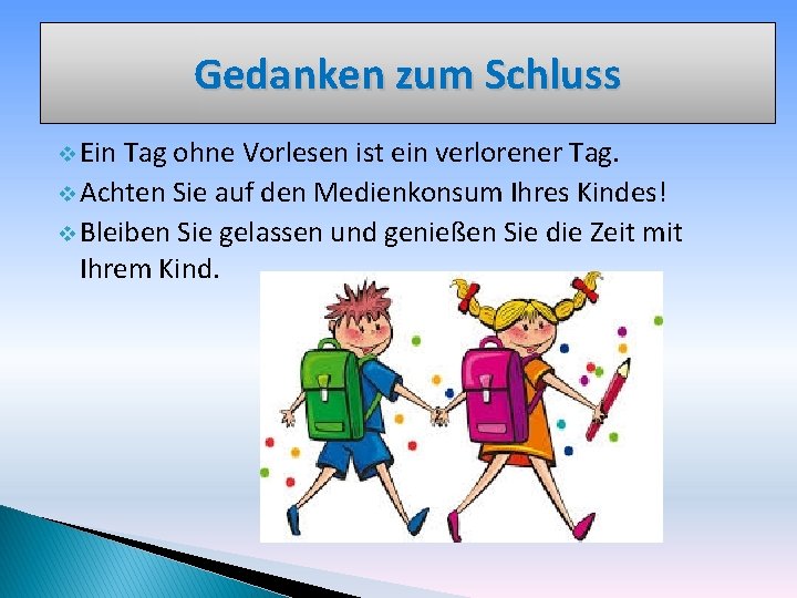 Gedanken zum Schluss v Ein Tag ohne Vorlesen ist ein verlorener Tag. v Achten