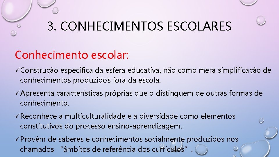 3. CONHECIMENTOS ESCOLARES Conhecimento escolar: üConstrução específica da esfera educativa, não como mera simplificação