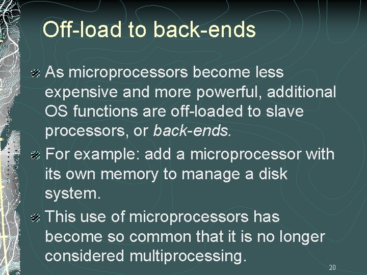 Off-load to back-ends As microprocessors become less expensive and more powerful, additional OS functions Off-load to back-ends As microprocessors become less expensive and more powerful, additional OS functions
