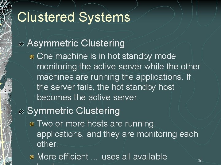Clustered Systems Asymmetric Clustering One machine is in hot standby mode monitoring the active Clustered Systems Asymmetric Clustering One machine is in hot standby mode monitoring the active
