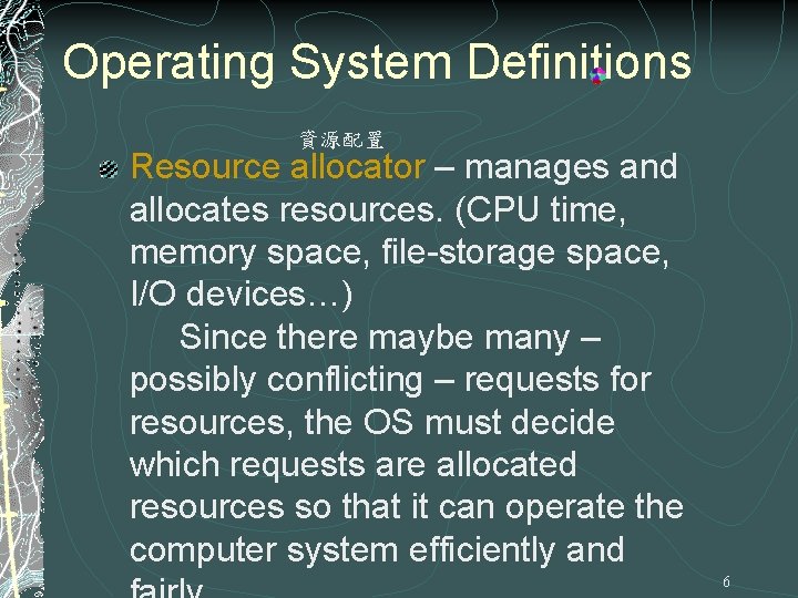 Operating System Definitions 資源配置 Resource allocator – manages and allocates resources. (CPU time, memory Operating System Definitions 資源配置 Resource allocator – manages and allocates resources. (CPU time, memory