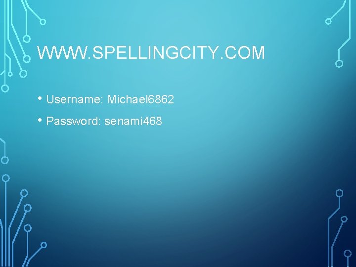 WWW. SPELLINGCITY. COM • Username: Michael 6862 • Password: senami 468 