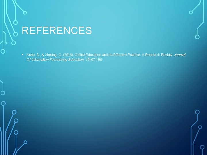 REFERENCES • Anna, S. , & Xiufang, C. (2016). Online Education and Its Effective