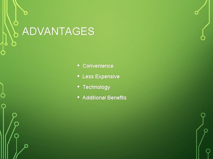 ADVANTAGES • Convenience • Less Expensive • Technology • Additional Benefits 