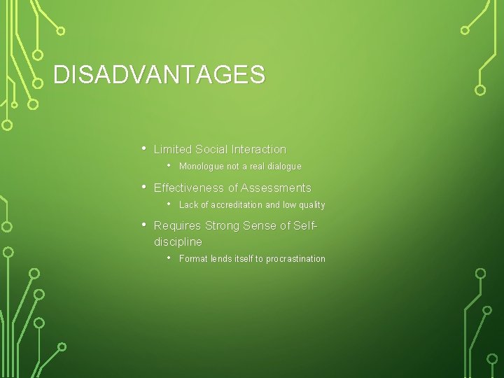 DISADVANTAGES • Limited Social Interaction • Monologue not a real dialogue • Effectiveness of